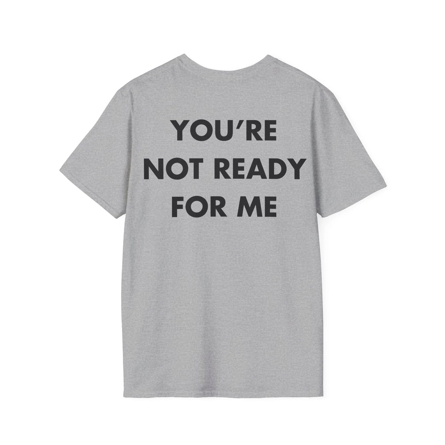 YOU’RE NOT READY FOR ME - Everything I Love - Unisex T-Shirt - Back Print - STREET STYLE