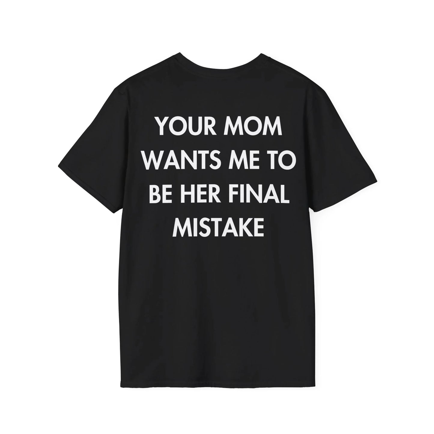 YOUR MOM WANTS ME TO BE HER FINAL MISTAKE - Everything I Love - Unisex T-Shirt - Back Print - STREET STYLE