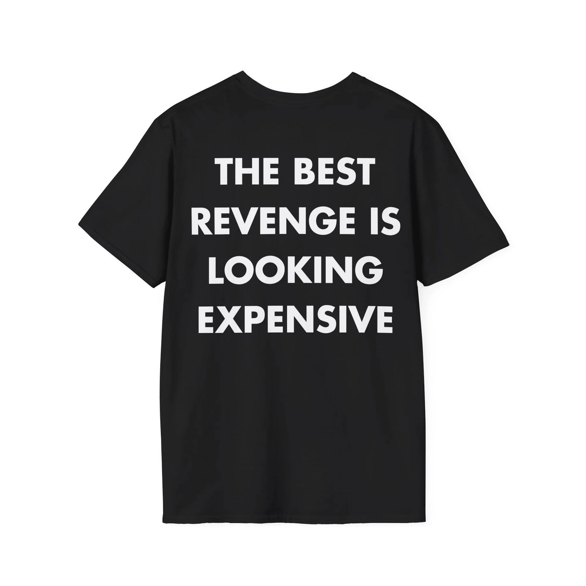THE BEST REVENGE IS LOOKING EXPENSIVE - Everything I Love - Unisex T-Shirt - Back Print - STREET STYLE