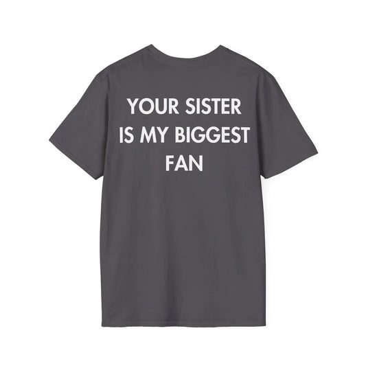 YOUR SISTER IS MY BIGGEST FAN - Everything I Love - Unisex T-Shirt - Back Print - STREET STYLE