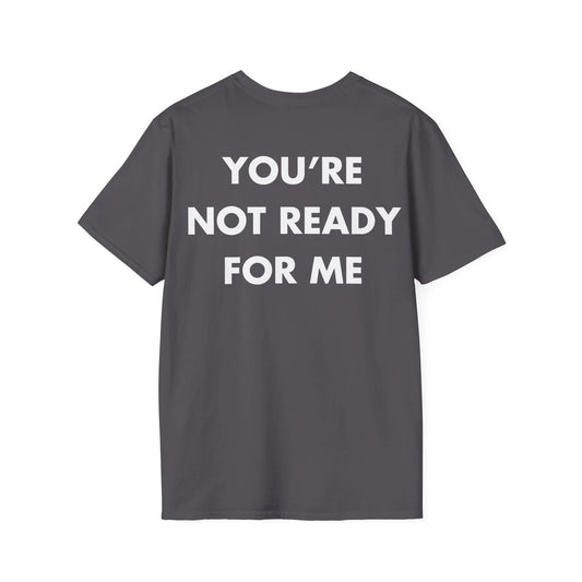 YOU’RE NOT READY FOR ME - Everything I Love - Unisex T-Shirt - Back Print - STREET STYLE