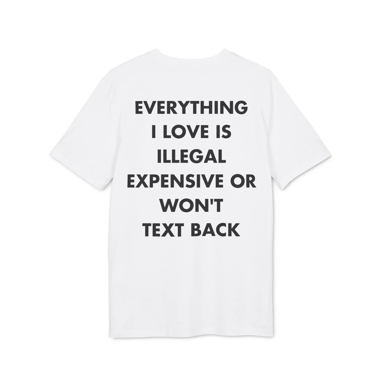 Everything I Love is illegal expensive or won´t Text back - Everything I Love - Premium Bio Unisex T-Shirt - Back Print - STREET STYLE