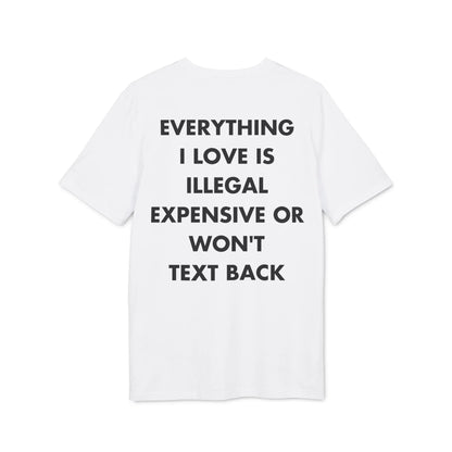 Everything I Love is illegal expensive or won´t Text back - Everything I Love - Premium Bio Unisex T-Shirt - Back Print - STREET STYLE