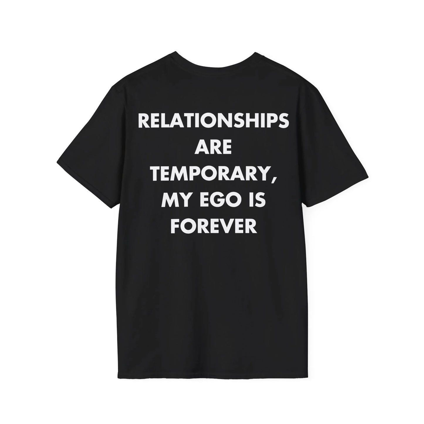 RELATIONSHIPS ARE TEMPORARY, MY EGO IS FOREVER - Everything I Love - Unisex T-Shirt - Back Print - STREET STYLE