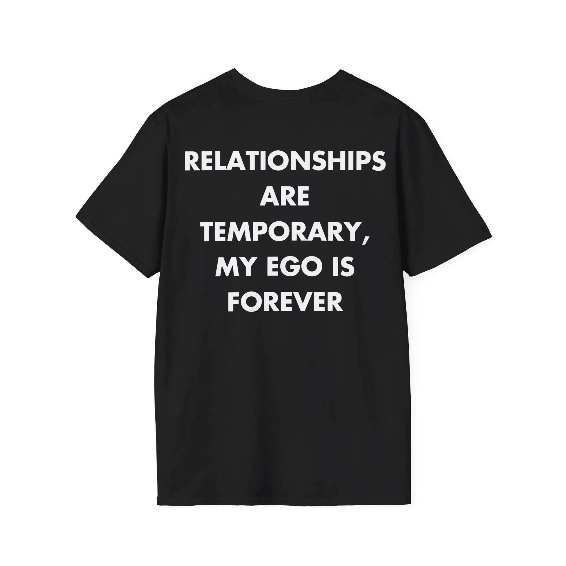 RELATIONSHIPS ARE TEMPORARY, MY EGO IS FOREVER - Everything I Love - Unisex T-Shirt - Back Print - STREET STYLE