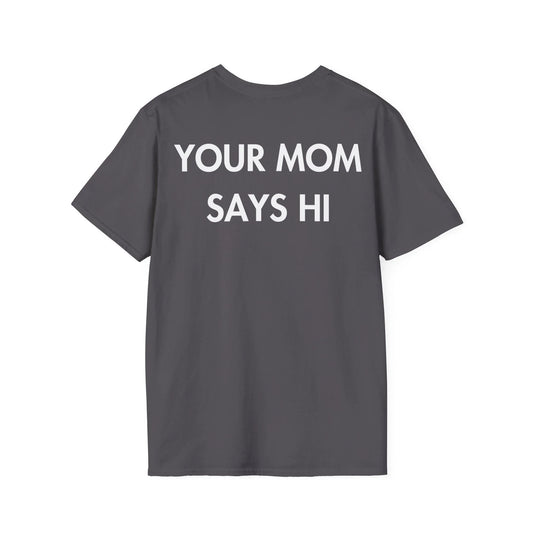 YOUR MOM SAYS HI - Everything I Love - Unisex T-Shirt - Back Print - STREET STYLE