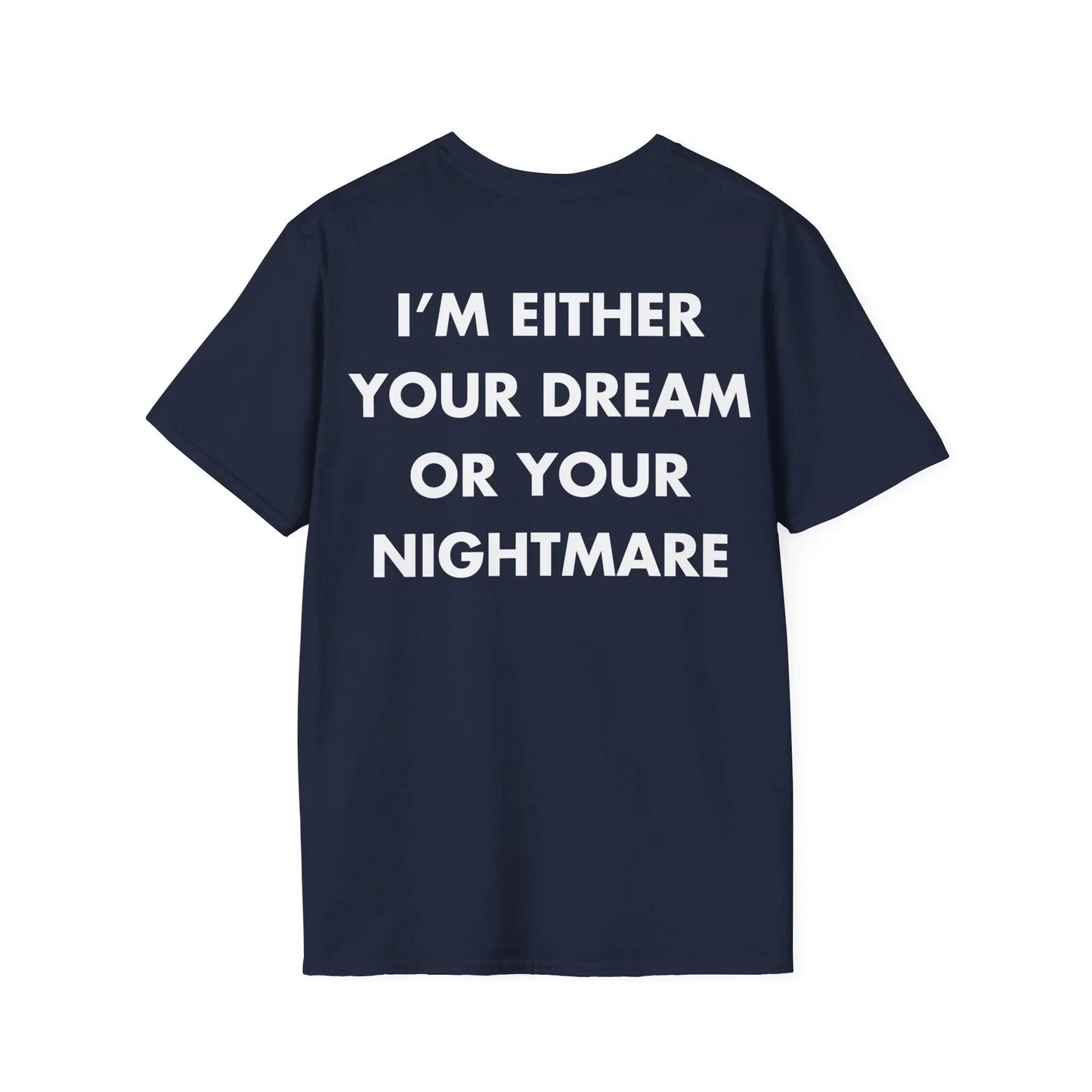 I’M EITHER YOUR DREAM OR YOUR NIGHTMARE - Everything I Love - Unisex T-Shirt - Back Print - STREET STYLE