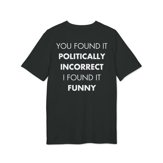 You found it politically incorrect I found it funny - Everything I Love - Premium Bio Unisex T-Shirt - Back Print - STREET STYLE