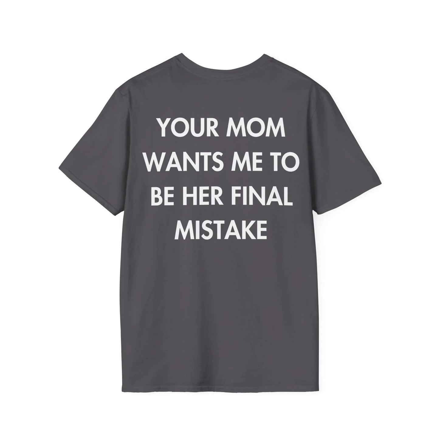 YOUR MOM WANTS ME TO BE HER FINAL MISTAKE - Everything I Love - Unisex T-Shirt - Back Print - STREET STYLE