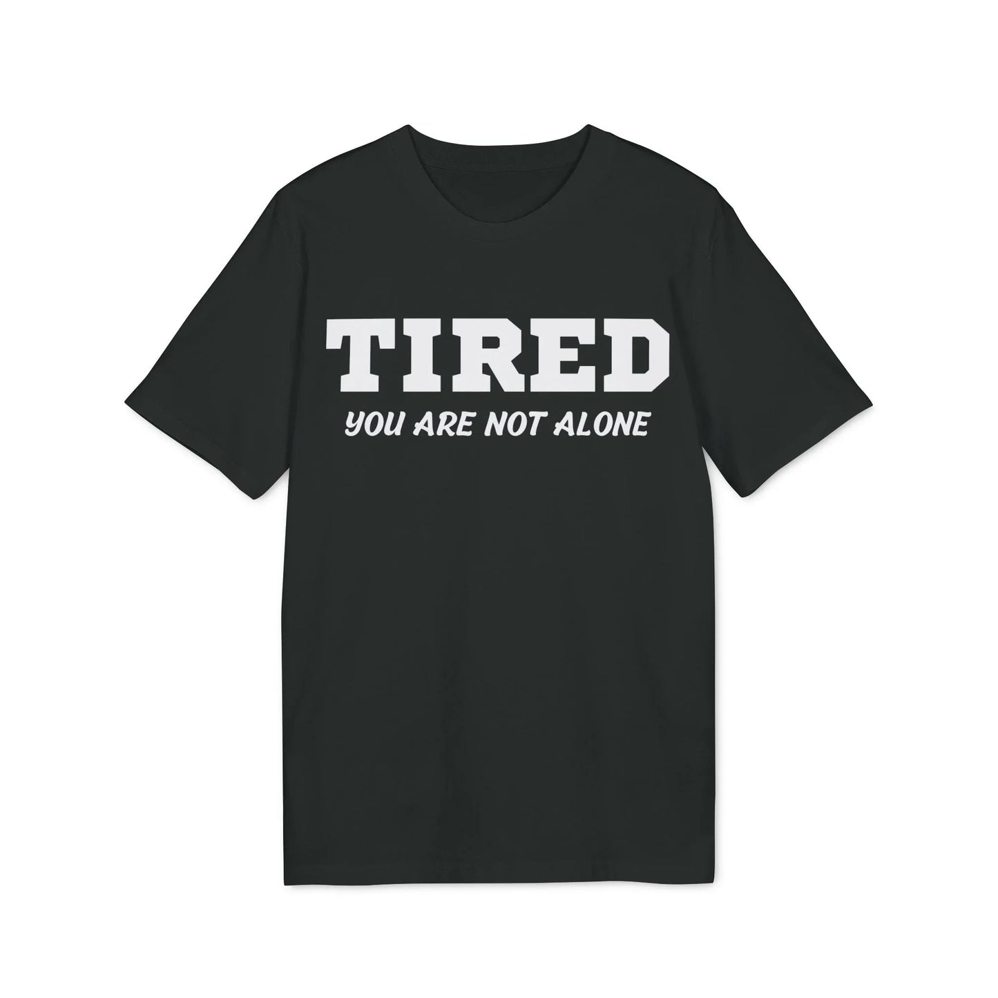 Tired your are not alone - See the Way - Premium Bio Unisex T-Shirt - Front Print - STREET STYLE