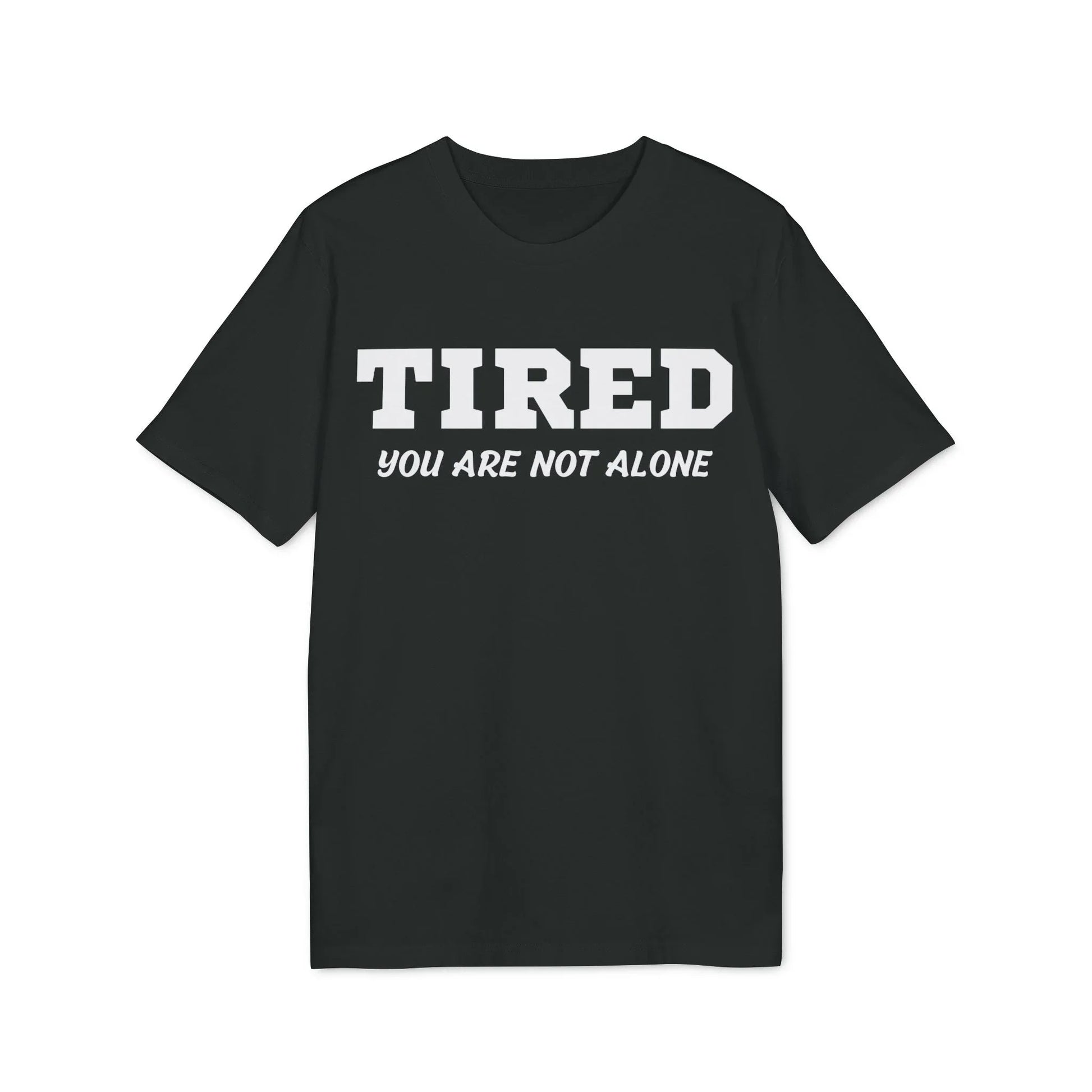 Tired your are not alone - See the Way - Premium Bio Unisex T-Shirt - Front Print - STREET STYLE