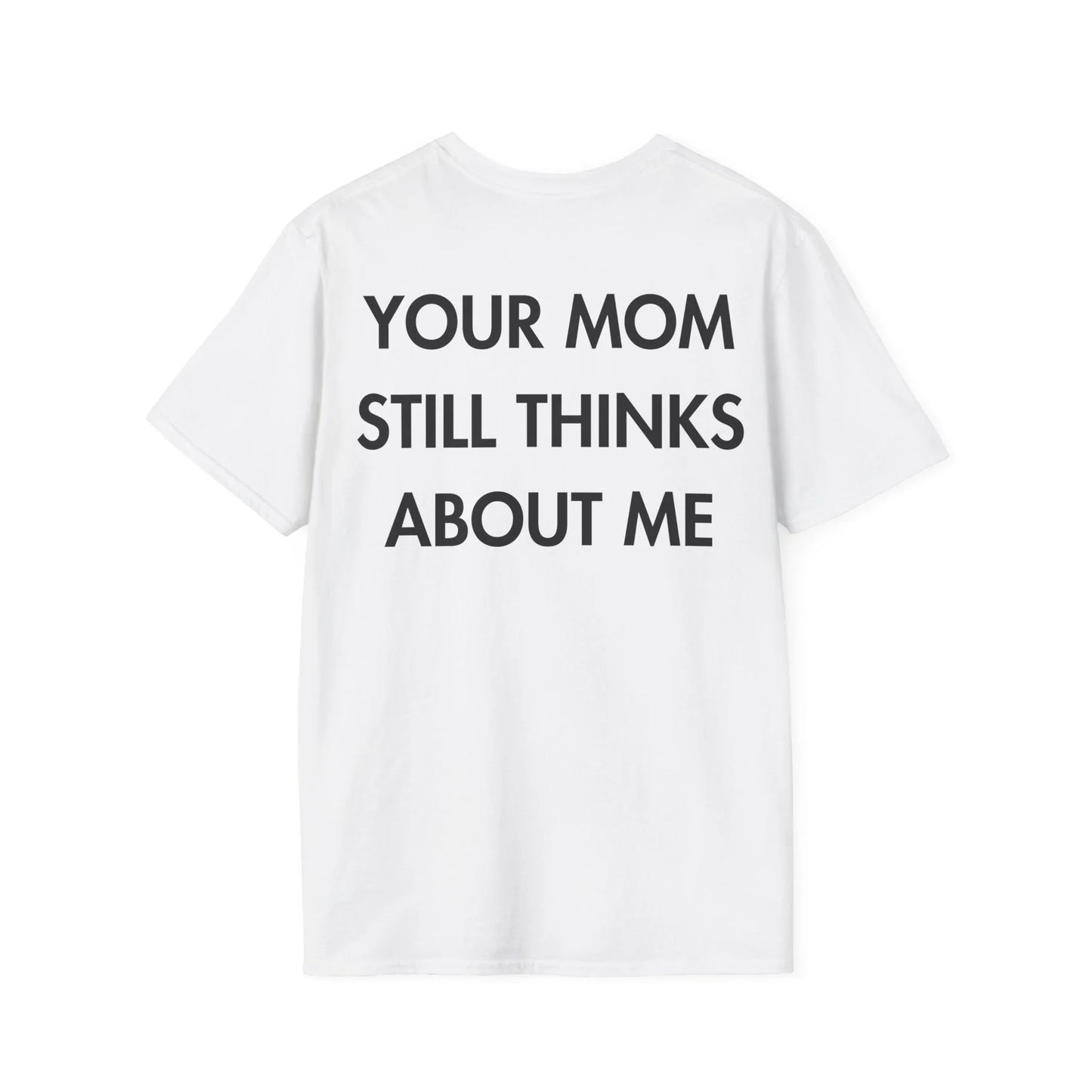 YOUR MOM STILL THINKS ABOUT ME - Everything I Love - Unisex T-Shirt - Back Print - STREET STYLE