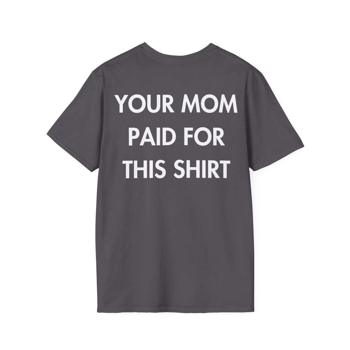 YOUR MOM PAID FOR THIS SHIRT - Everything I Love - Unisex T-Shirt - Back Print - STREET STYLE