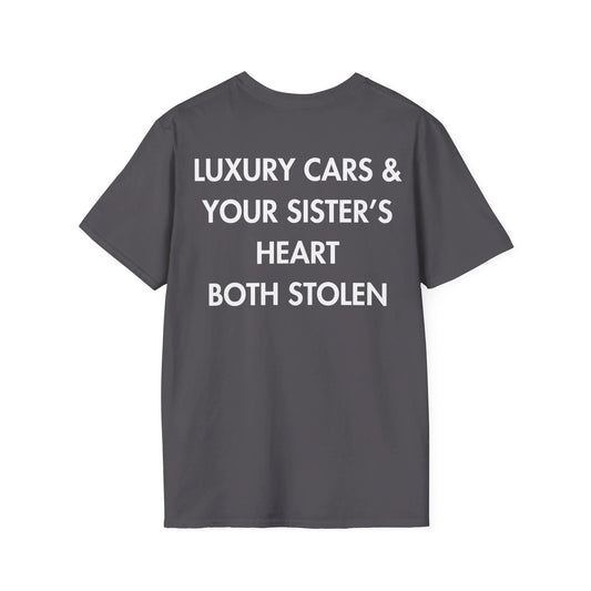 LUXURY CARS & YOUR SISTER’S HEART BOTH STOLEN - Everything I Love - Unisex T-Shirt - Back Print - STREET STYLE