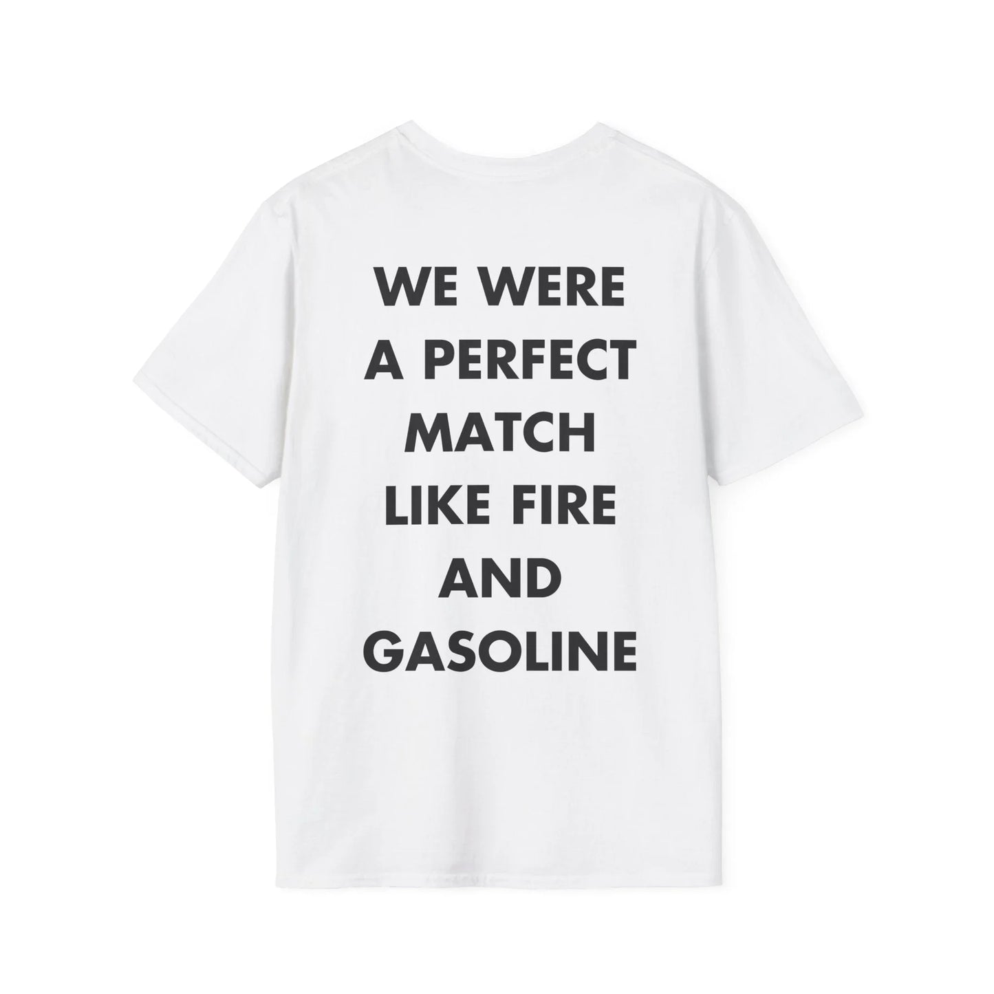 WE WERE A PERFECT MATCH LIKE FIRE AND GASOLINE - Everything I Love - Unisex T-Shirt - Back Print - STREET STYLE