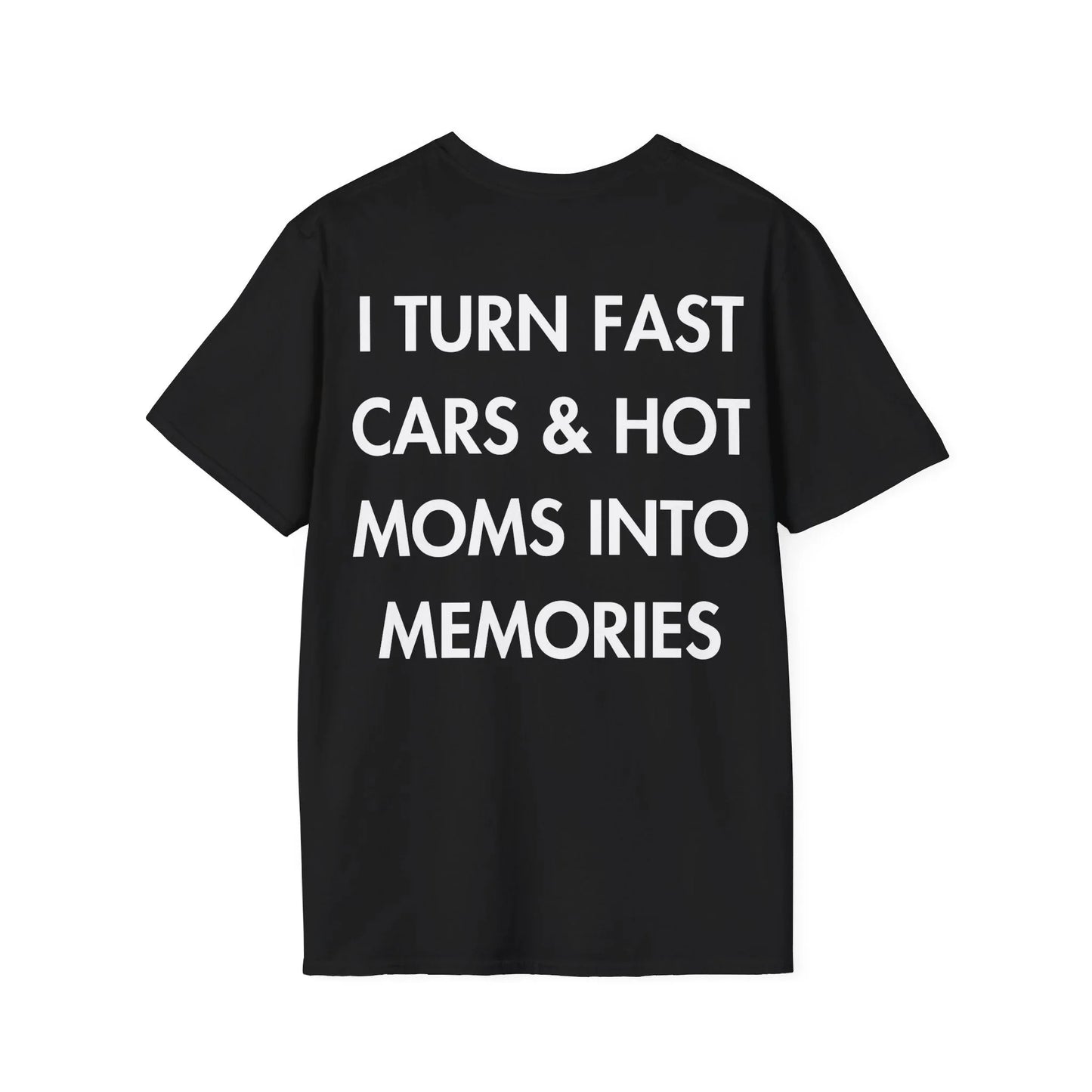 I TURN FAST CARS & HOT MOMS INTO MEMORIES - Everything I Love - Unisex T-Shirt - Back Print - STREET STYLE