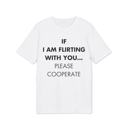 If I am flirting with you... Please cooperate - Everything I Love - Premium Bio Unisex T-Shirt - Front Print - STREET STYLE
