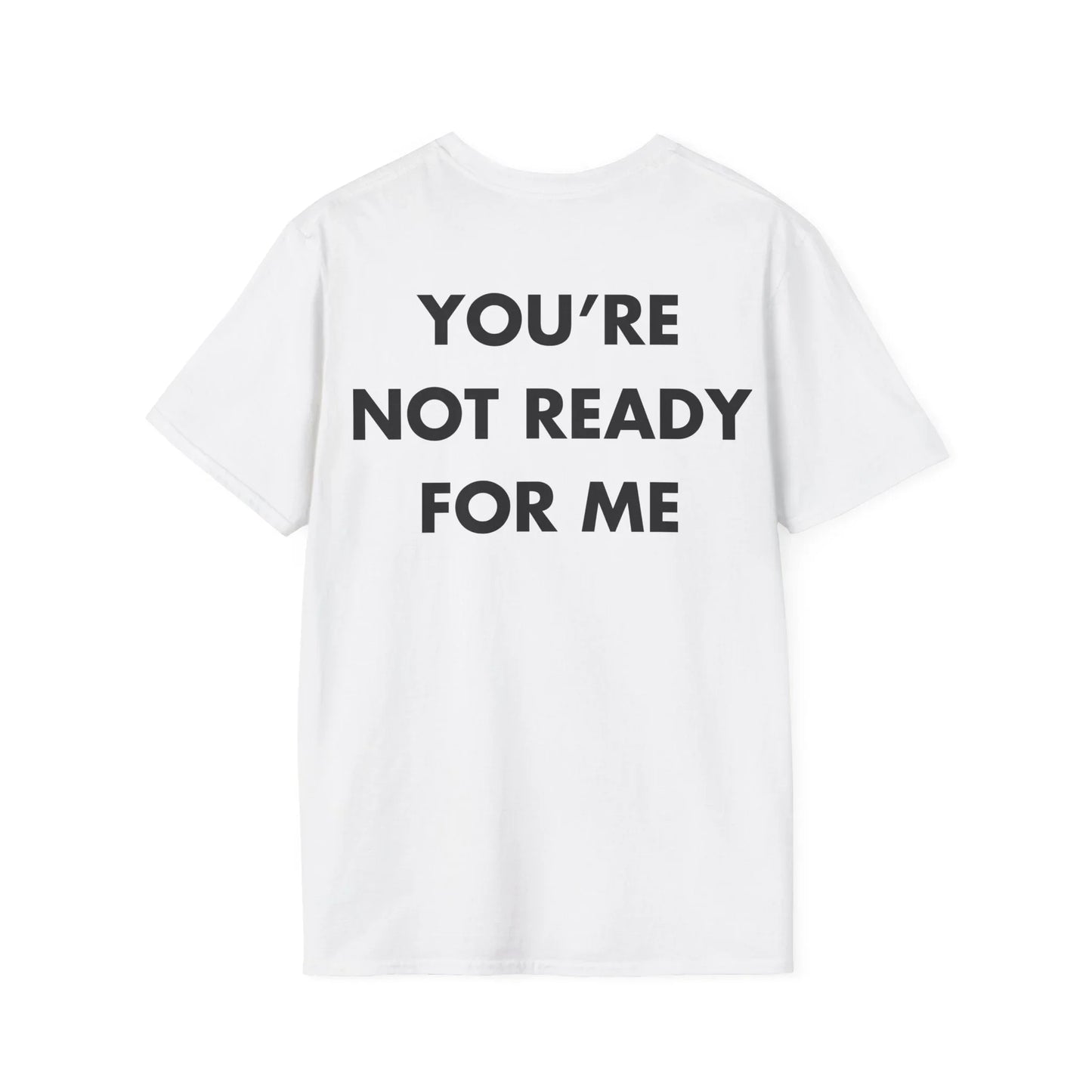 YOU’RE NOT READY FOR ME - Everything I Love - Unisex T-Shirt - Back Print - STREET STYLE
