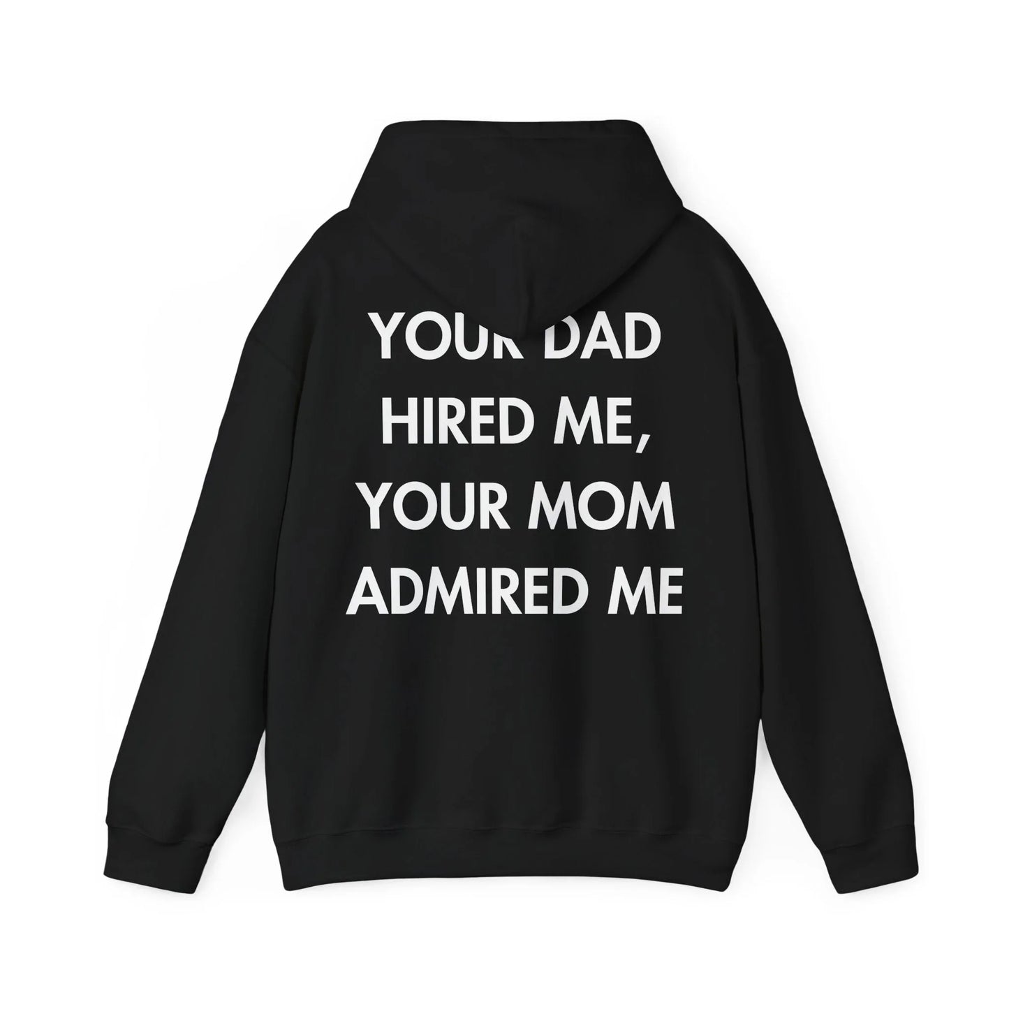 YOUR DAD HIRED ME, YOUR MOM ADMIRED ME - Everything I Love - Unisex Hoodie - STREET STYLE