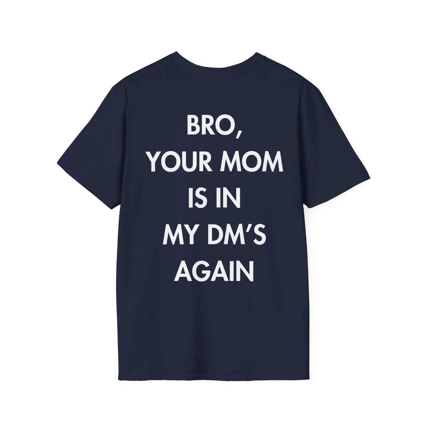 BRO, YOUR MOM IS IN MY DM’S AGAIN - Everything I Love - Unisex T-Shirt - Back Print - STREET STYLE