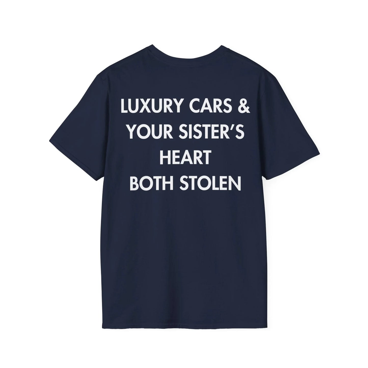 LUXURY CARS & YOUR SISTER’S HEART BOTH STOLEN - Everything I Love - Unisex T-Shirt - Back Print - STREET STYLE