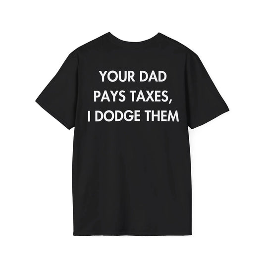 YOUR DAD PAYS TAXES, I DODGE THEM - Everything I Love - Unisex T-Shirt - Back Print - STREET STYLE