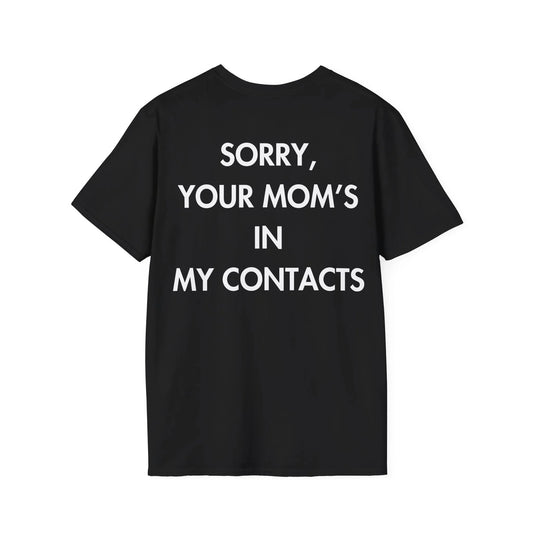 SORRY, YOUR MOM’S IN MY CONTACTS - Everything I Love - Unisex T-Shirt - Back Print - STREET STYLE