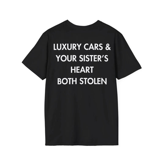 LUXURY CARS & YOUR SISTER’S HEART BOTH STOLEN - Everything I Love - Unisex T-Shirt - Back Print - STREET STYLE
