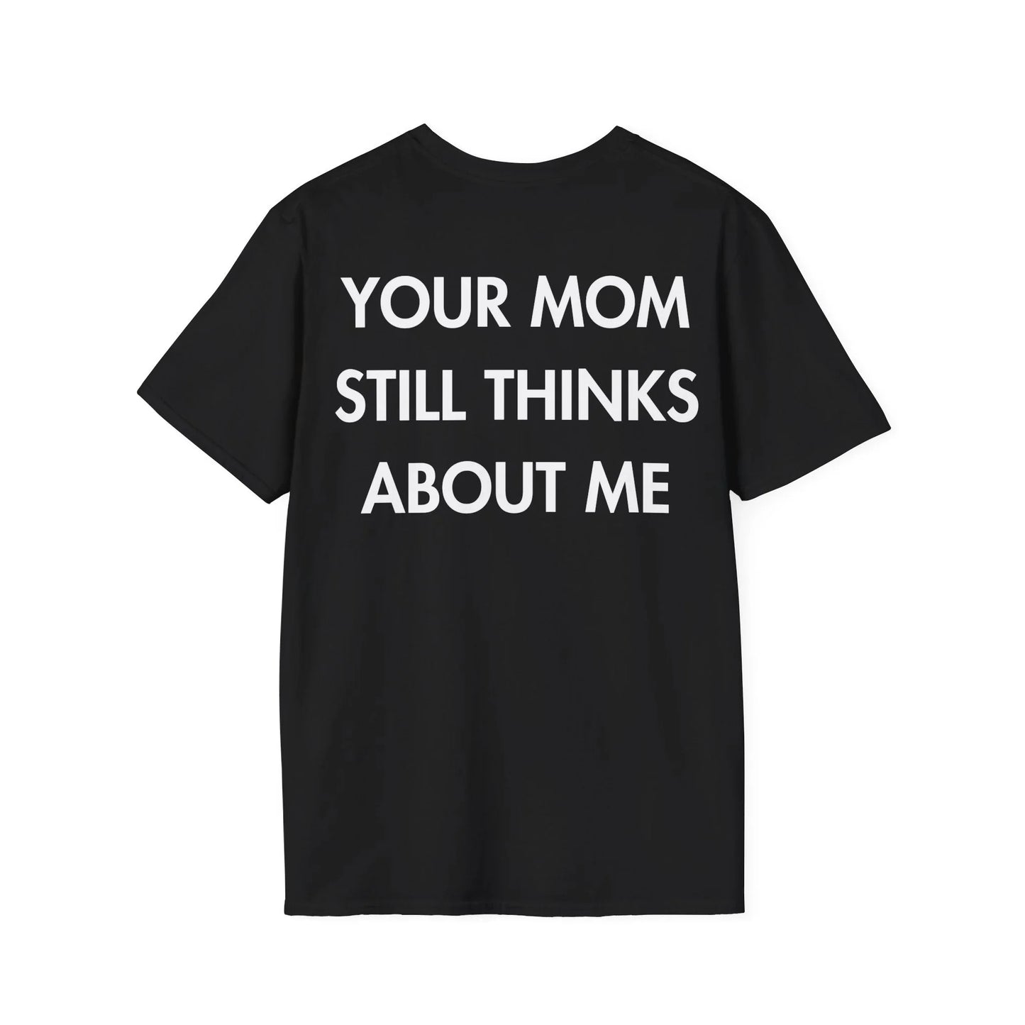 YOUR MOM STILL THINKS ABOUT ME - Everything I Love - Unisex T-Shirt - Back Print - STREET STYLE