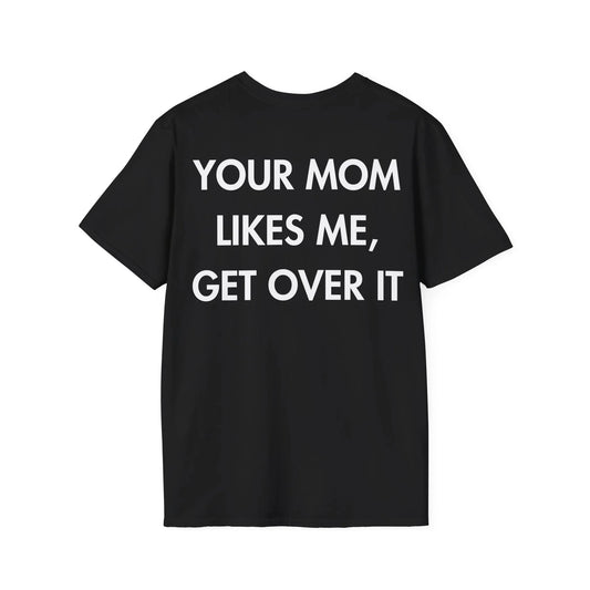 YOUR MOM LIKES ME, GET OVER IT - Everything I Love - Unisex T-Shirt - Back Print - STREET STYLE
