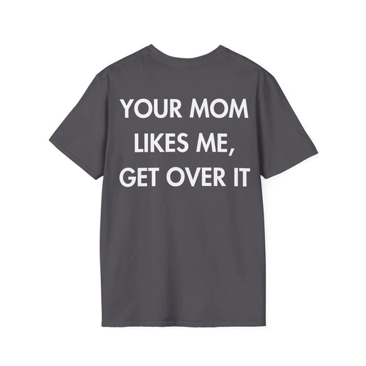 YOUR MOM LIKES ME, GET OVER IT - Everything I Love - Unisex T-Shirt - Back Print - STREET STYLE