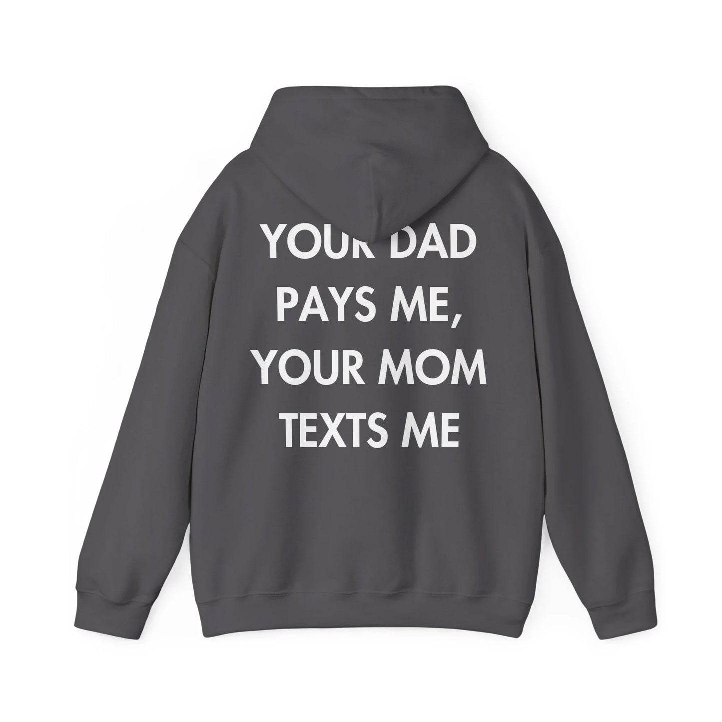 YOUR DAD PAYS ME, YOUR MOM TEXTS ME - Everything I Love - Unisex Hoodie - STREET STYLE