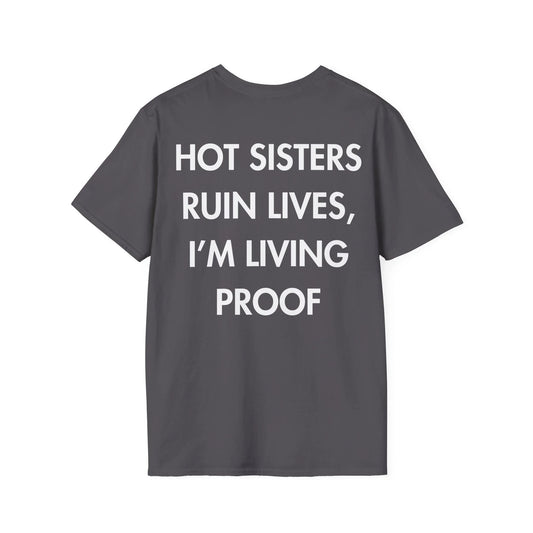 HOT SISTERS RUIN LIVES, I’M LIVING PROOF - Everything I Love - Unisex T-Shirt - Back Print - STREET STYLE