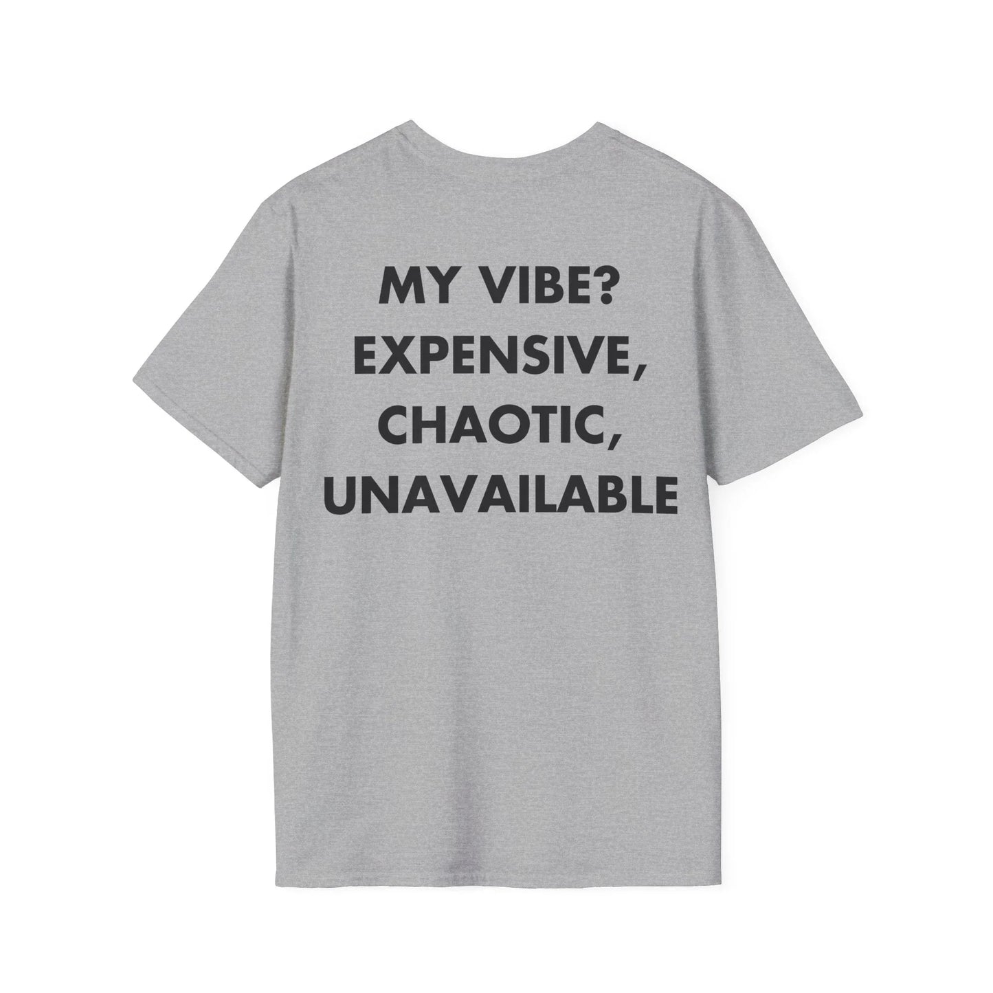 MY VIBE? EXPENSIVE, CHAOTIC, UNAVAILABLE - Everything I Love - Unisex T-Shirt - Back Print - STREET STYLE