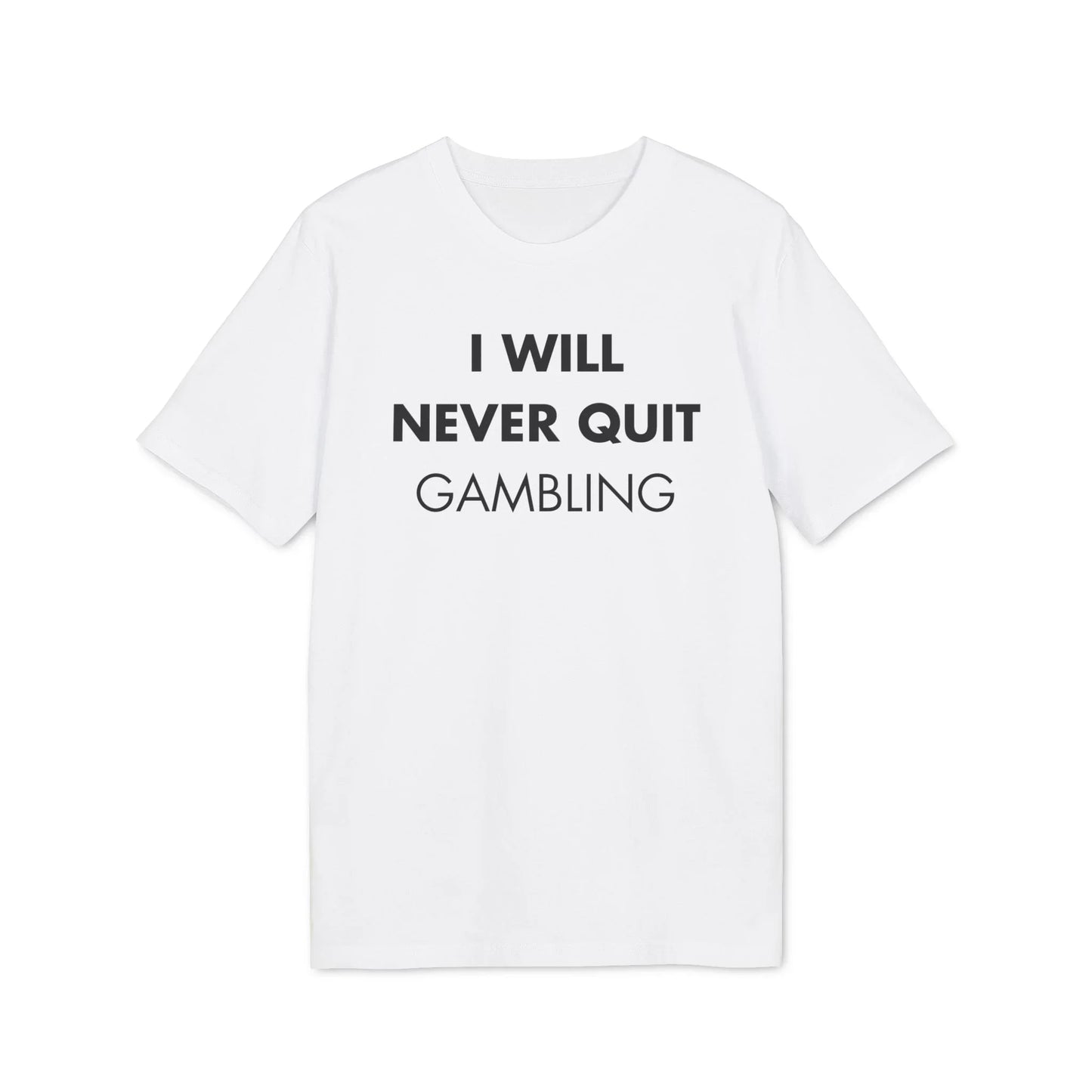 I will never quit gambling - Everything I Love - Premium Bio Unisex T-Shirt - Front Print - STREET STYLE