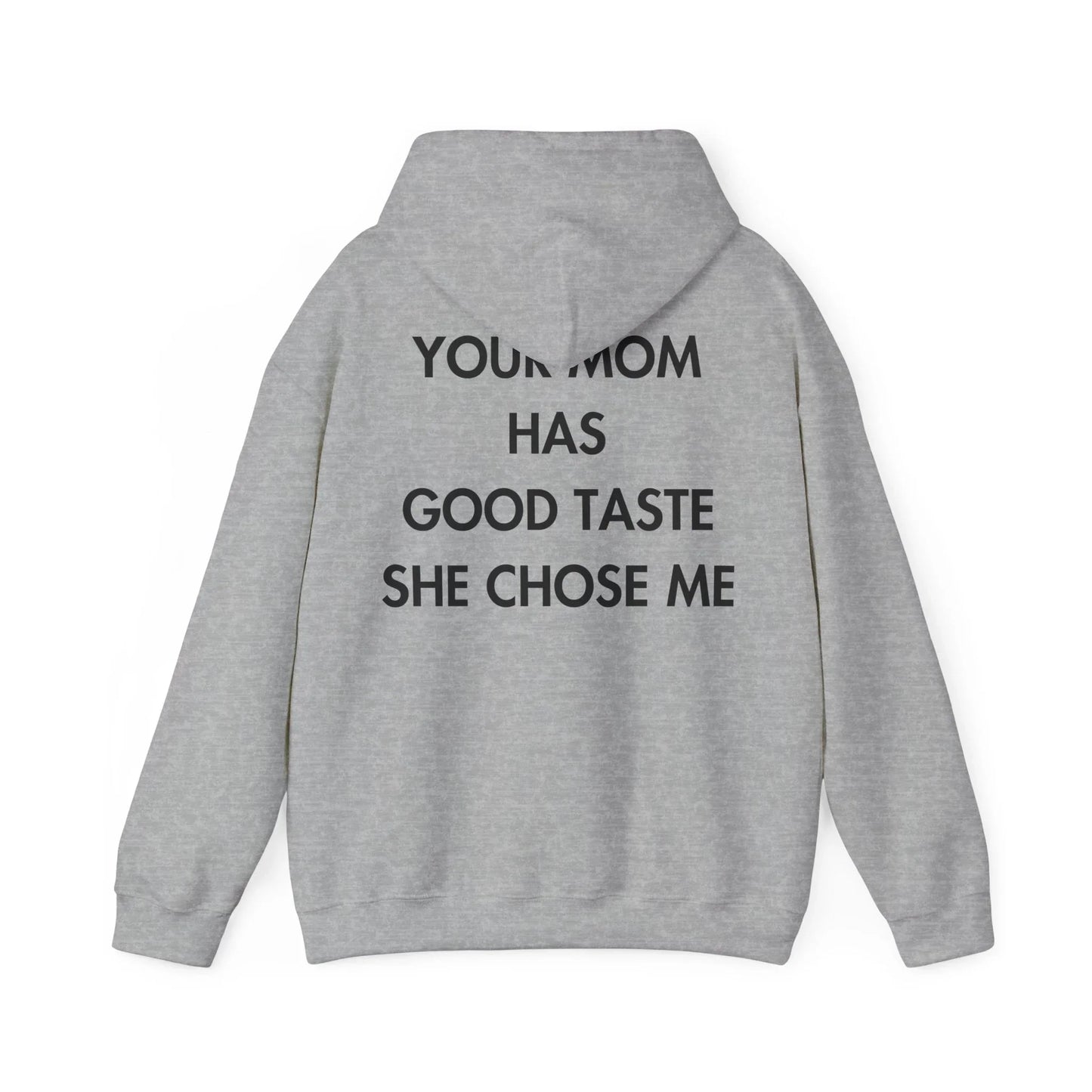 YOUR MOM HAS GOOD TASTE SHE CHOSE ME - Everything I Love - Unisex Hoodie - STREET STYLE