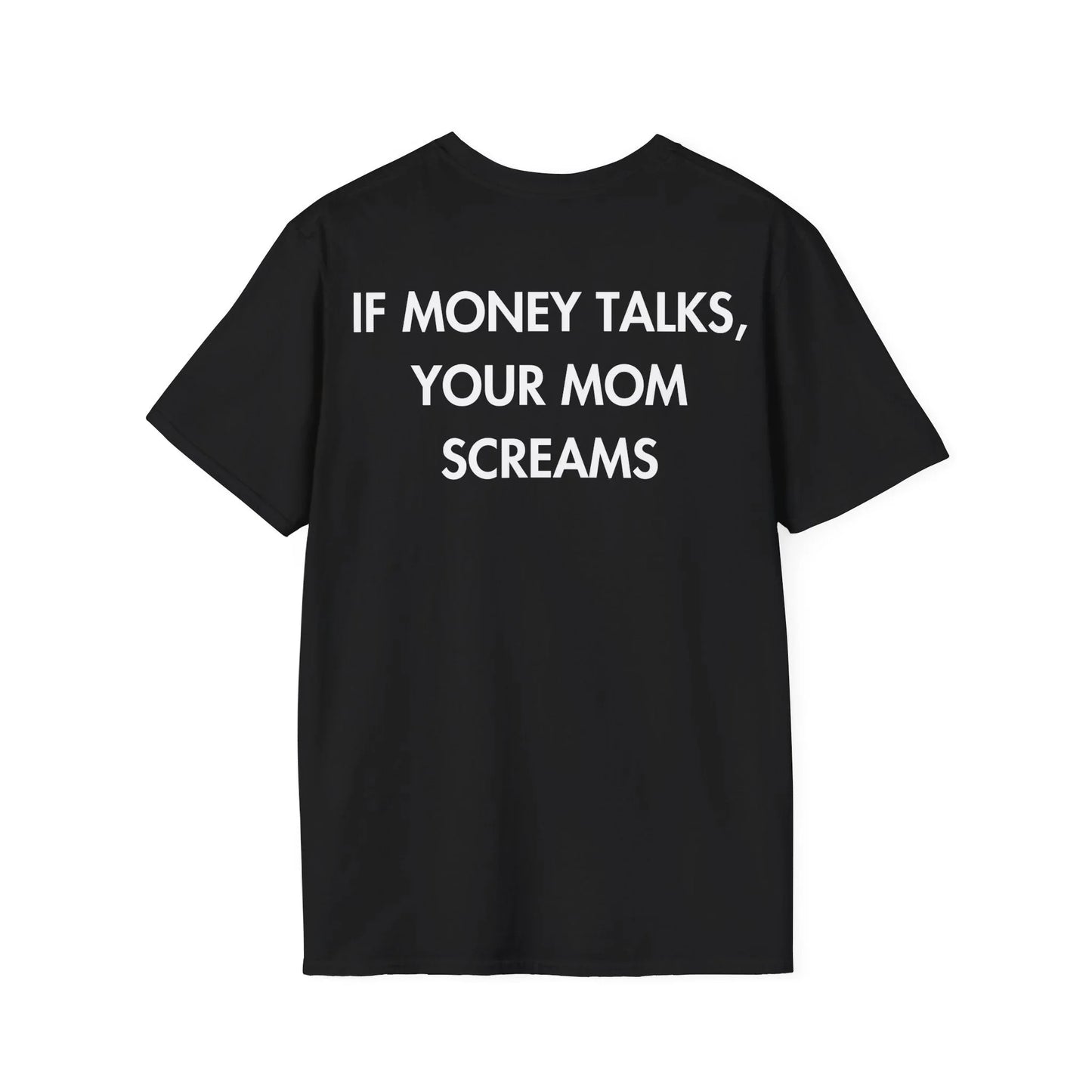IF MONEY TALKS, YOUR MOM SCREAMS - Everything I Love - Unisex T-Shirt - Back Print - STREET STYLE