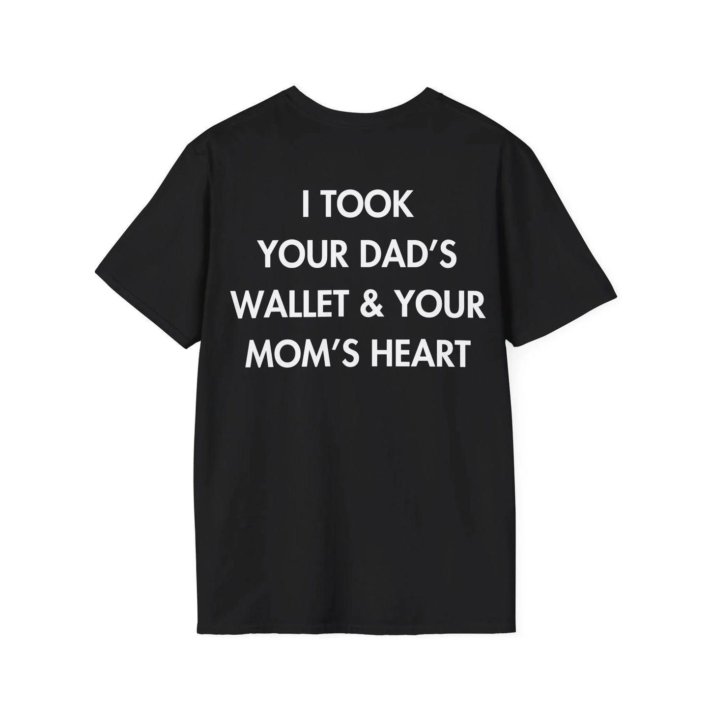 I TOOK YOUR DAD’S WALLET & YOUR MOM’S HEART - Everything I Love - Unisex T-Shirt - Back Print - STREET STYLE