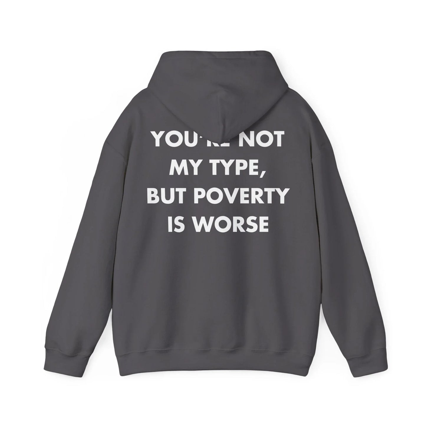 YOU’RE NOT MY TYPE, BUT POVERTY IS WORSE - Everything I Love - Unisex Hoodie - STREET STYLE