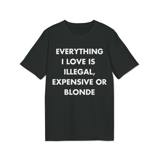 Everything I Love is illegal expensive or Blonde - Everything I Love - Premium Bio Unisex T-Shirt - Front Print - STREET STYLE