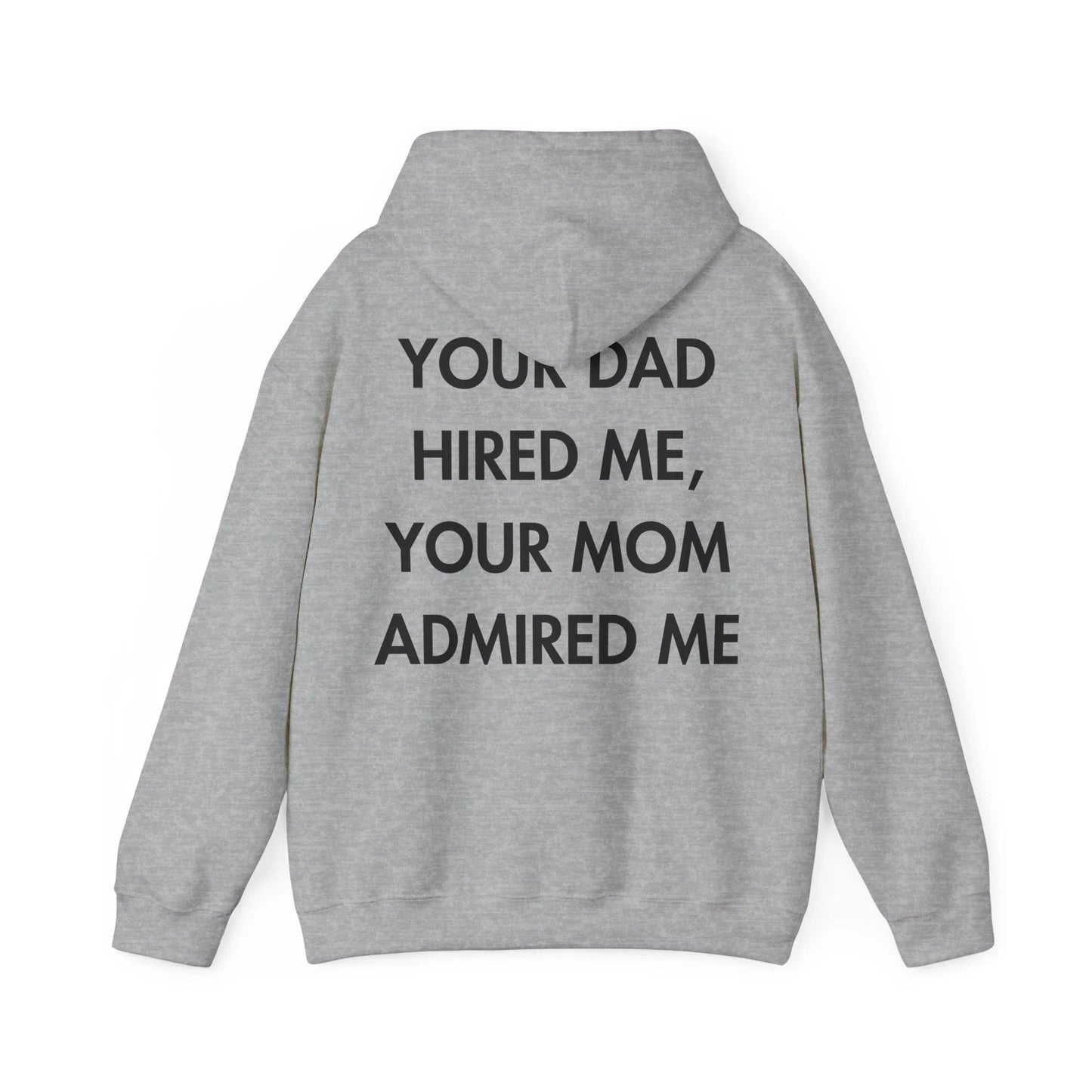 YOUR DAD HIRED ME, YOUR MOM ADMIRED ME - Everything I Love - Unisex Hoodie - STREET STYLE