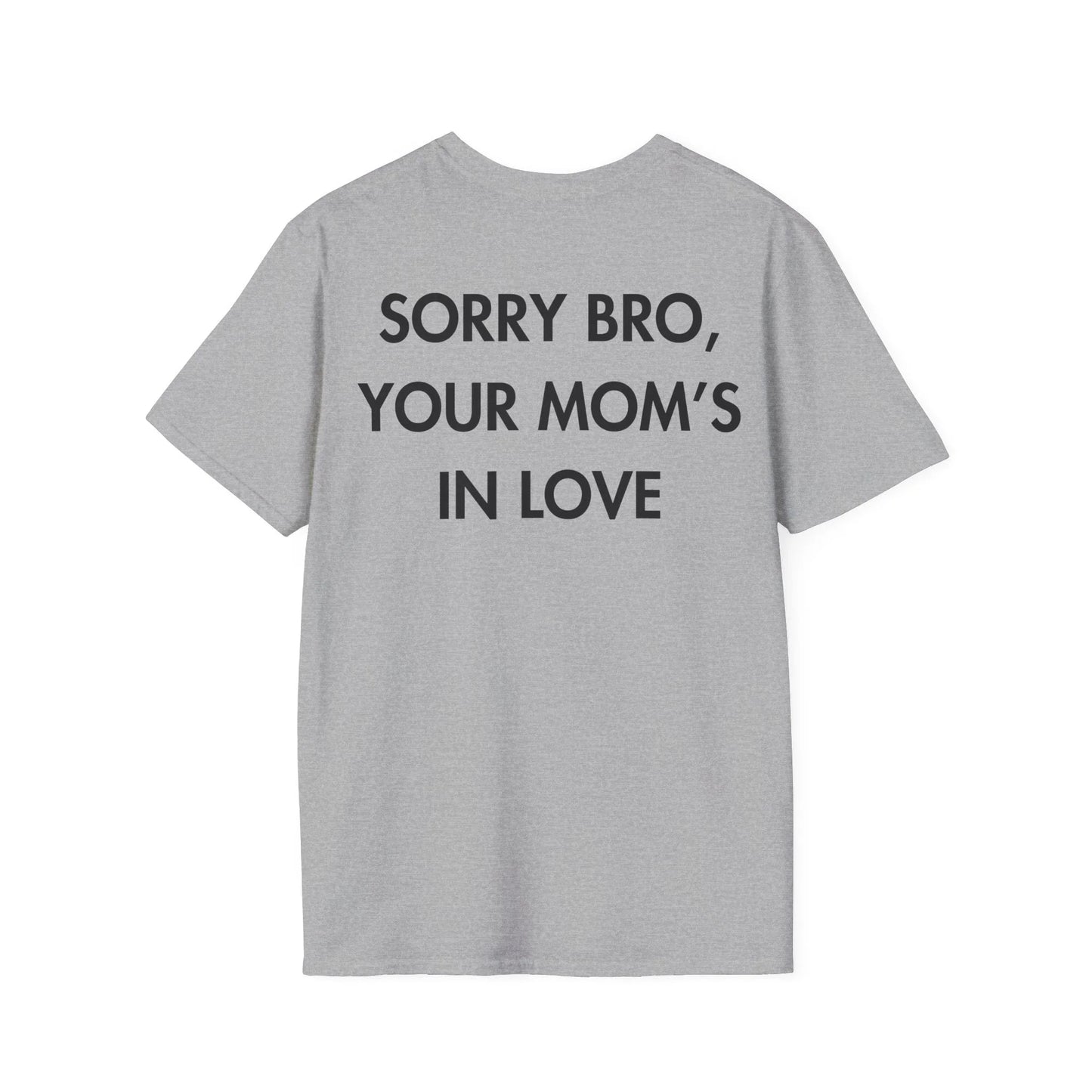 SORRY BRO, YOUR MOM’S IN LOVE - Everything I Love - Unisex T-Shirt - Back Print - STREET STYLE