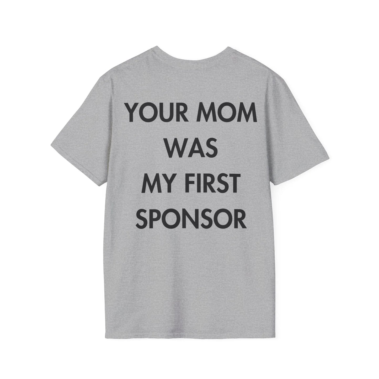 YOUR MOM WAS MY FIRST SPONSOR - Everything I Love - Unisex T-Shirt - Back Print - STREET STYLE