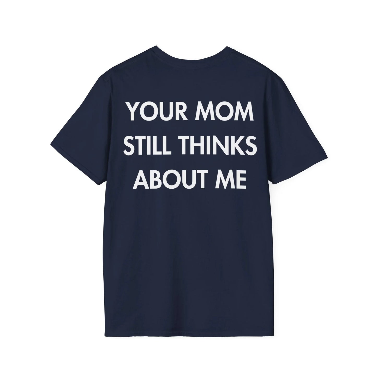 YOUR MOM STILL THINKS ABOUT ME - Everything I Love - Unisex T-Shirt - Back Print - STREET STYLE