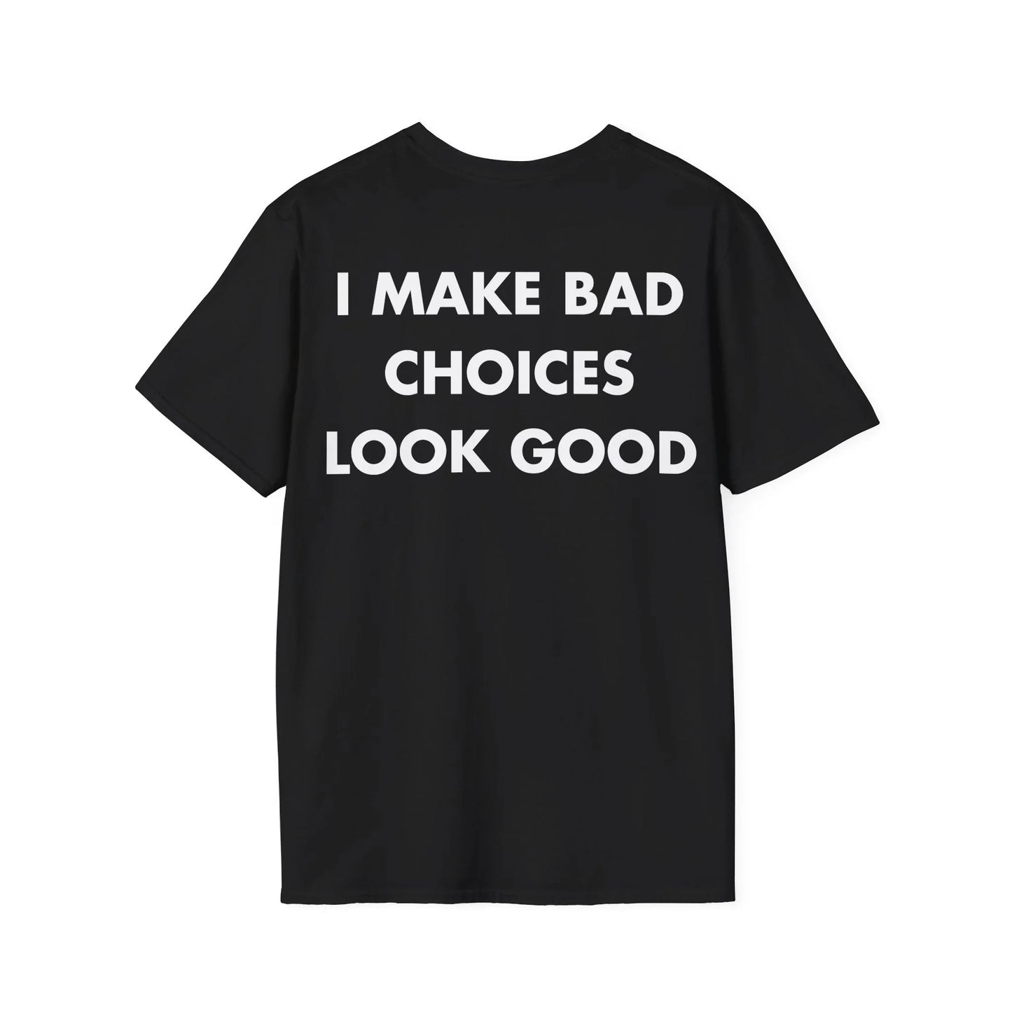 I MAKE BAD CHOICES LOOK GOOD - Everything I Love - Unisex T-Shirt - Back Print - STREET STYLE