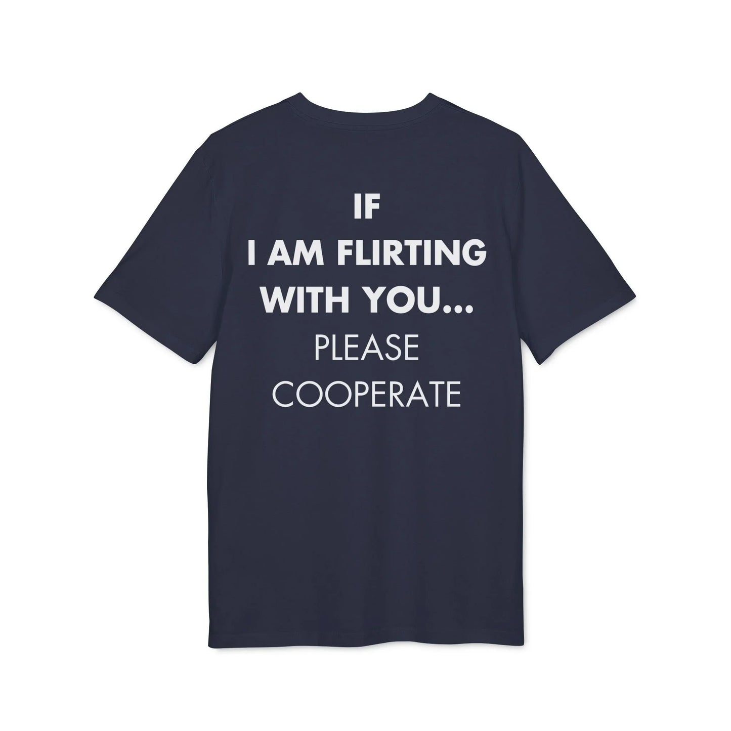 If I am flirting with you... Please Cooperate - Everything I Love - Premium Bio Unisex T-Shirt - Back Print - STREET STYLE