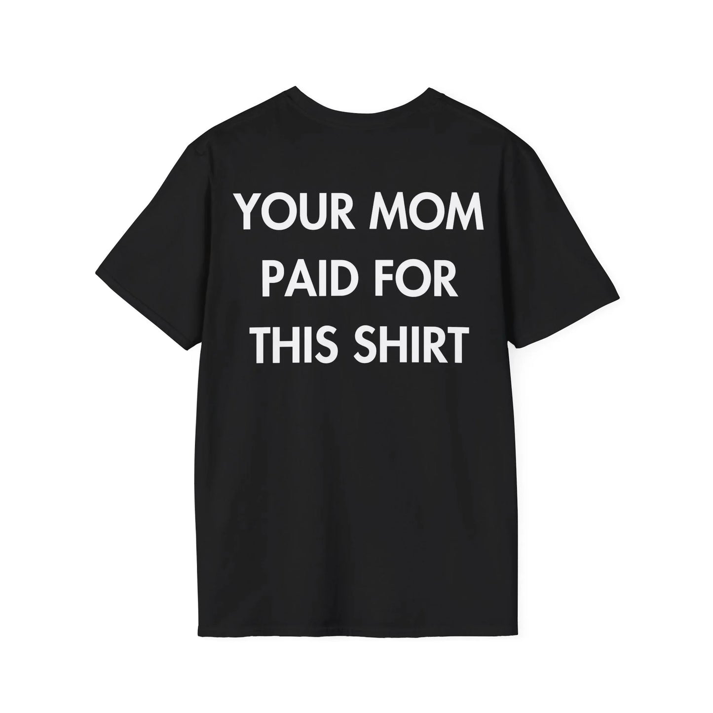 YOUR MOM PAID FOR THIS SHIRT - Everything I Love - Unisex T-Shirt - Back Print - STREET STYLE